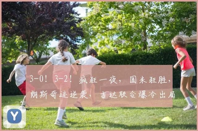 3-0！3-2！疯狂一夜，国米狂胜，朗斯奇迹逆袭，吉达联合爆冷出局