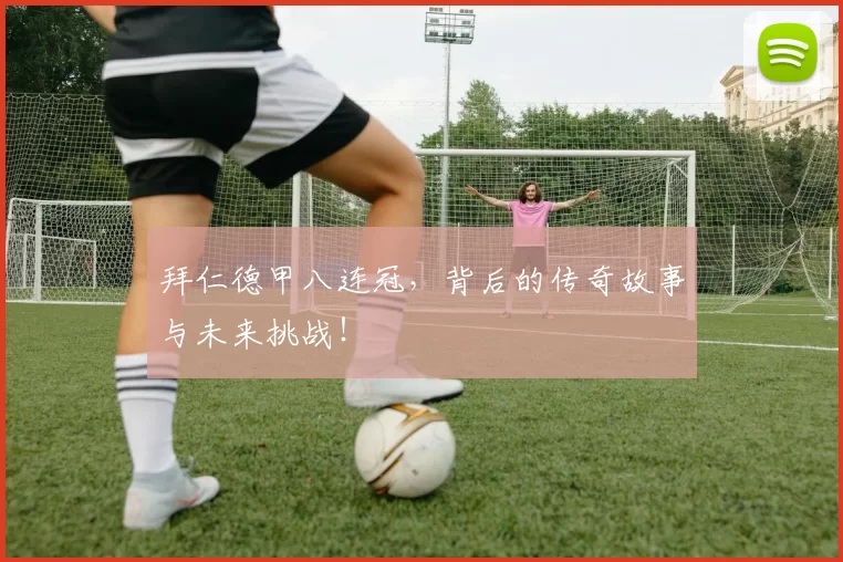 拜仁德甲八连冠,背后的传奇故事与未来挑战!