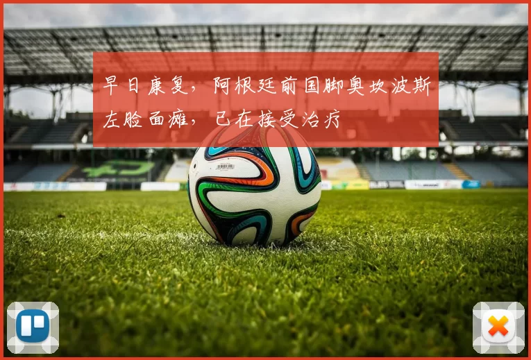 早日康复，阿根廷前国脚奥坎波斯左脸面瘫，已在接受治疗