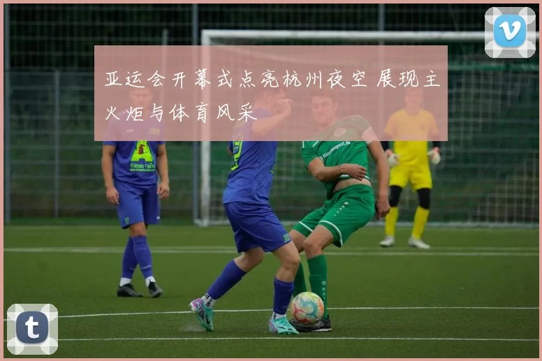 亚运会开幕式点亮杭州夜空 展现主火炬与体育风采