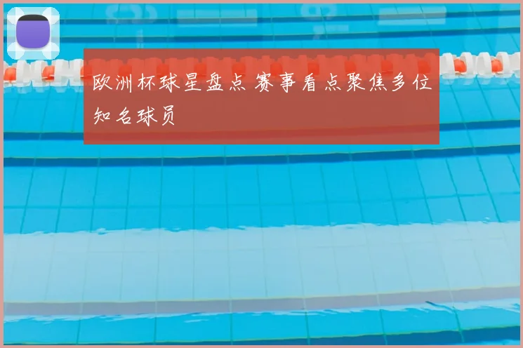 欧洲杯球星盘点 赛事看点聚焦多位知名球员